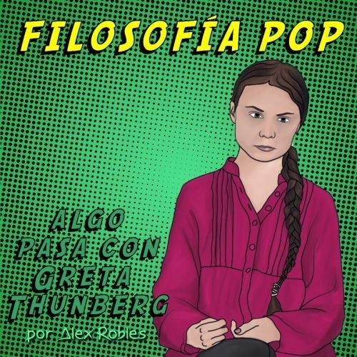 Filosofía Pop: Algo Pasa con Greta Thunberg by Alex Robles